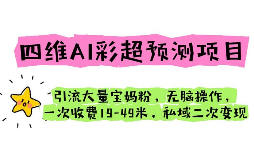 四维AI彩超预测项目 引流大量宝妈粉 无脑操作 一次收费19-49 私域二次变现-享创网