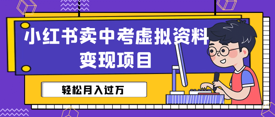 小红书卖中考虚拟资料变现分享课：轻松月入过万（视频+配套资料）-享创网