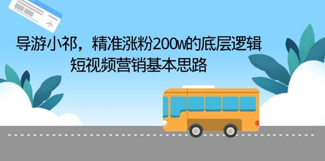 导游小祁，精准涨粉200w的底层逻辑，短视频营销基本思路-享创网