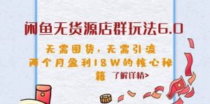 闲鱼无货源店群玩法6.0，无需囤货，无需引流，两个月盈利18W的核心秘籍-享创网