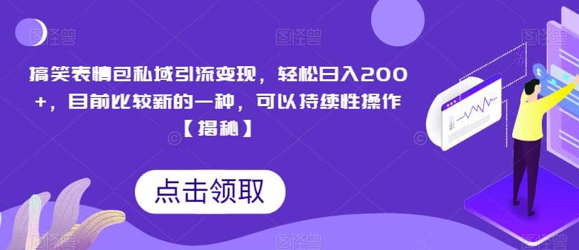 搞笑表情包私域引流变现，轻松日入200+，目前比较新的一种，可以持续性操作【揭秘】-享创网