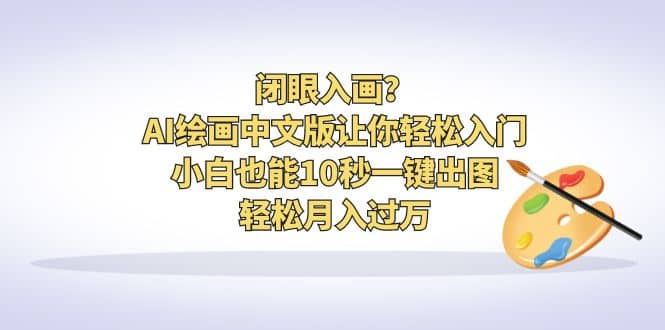 闭眼入画？AI绘画中文版让你轻松入门！小白也能10秒一键出图，轻松月入过万-享创网