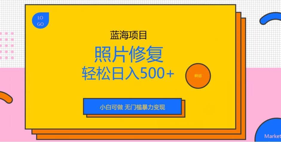 蓝海项目照片修复，轻松日入500+，小白可做无门槛暴力变现【揭秘】-享创网