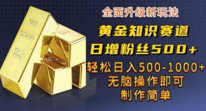黄金知识赛道，一条作品涨粉500+，私域高利润单品转化，一部手机轻松实现日入500【揭秘】-享创网
