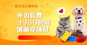 同城萌宠项目,用最冷门的玩法冲击最热门的市场(教程+素材)-享创网