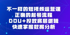 不一样的短视频运营课，正确的起号流程，DOU+投放底层逻辑，快速掌握数据分析-享创网
