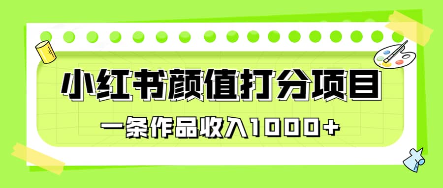 适合0基础小白的小红书颜值打分项目，一条作品收入1000+-享创网