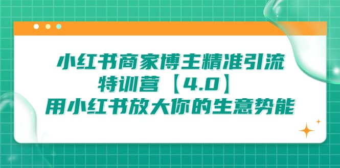 小红书商家 博主精准引流特训营【4.0】用小红书放大你的生意势能-享创网