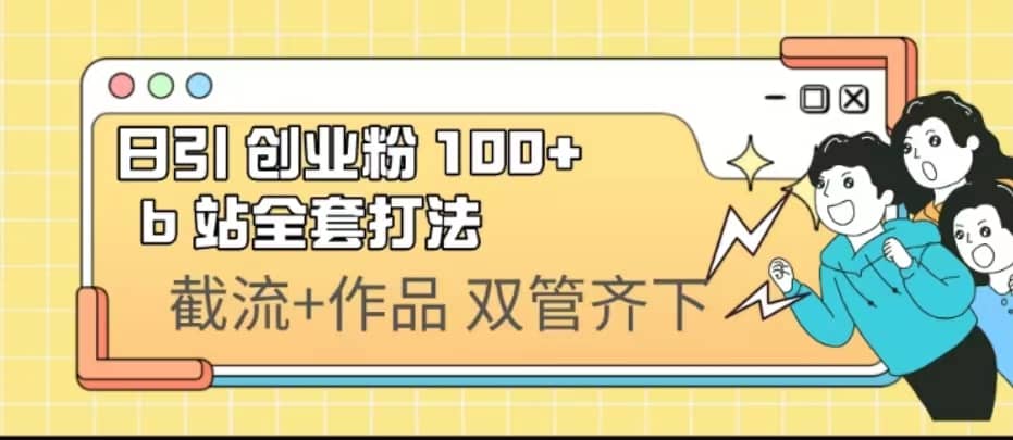 日引创业粉 100+ b 站全套打法【实操视频】-享创网