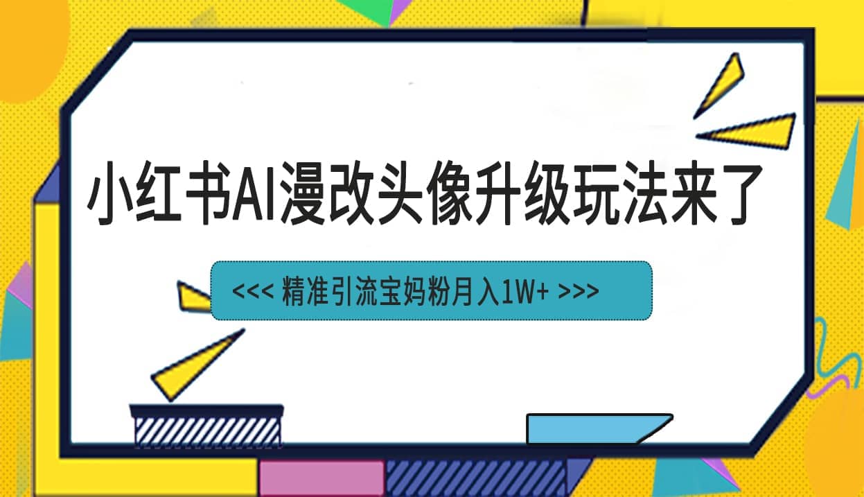 小红书最新AI漫改头像项目，精准引流宝妈粉，月入1w+-享创网