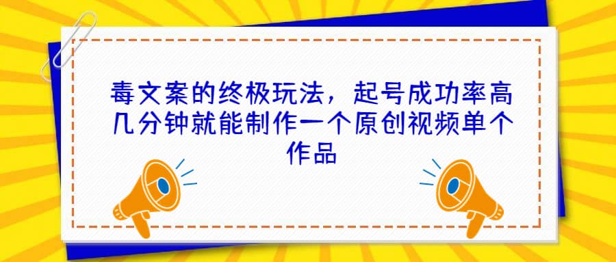 毒文案的终极玩法，起号成功率高几分钟就能制作一个原创视频单个作品-享创网