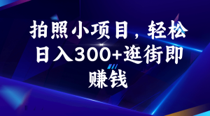 拍照小项目,轻松日入300+逛街即赚钱-享创网