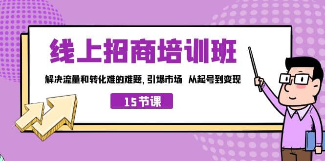 线上·招商培训班，解决流量和转化难的难题 引爆市场 从起号到变现（15节）-享创网