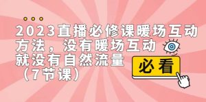 2023直播·必修课暖场互动方法,没有暖场互动,就没有自然流量(7节课)-享创网