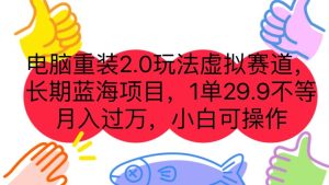 电脑重装2.0玩法虚拟赛道，长期蓝海项目 一单29.9不等 月入过万 小白可操作-享创网