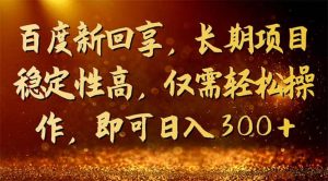 百度新回享，长期项目稳定性高，仅需轻松操作，即可日入300+-享创网
