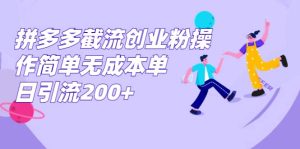 拼多多截流创业粉操作简单无成本单日引流200+-享创网