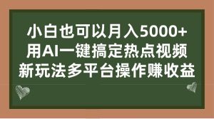 小白也可以月入5000+, 用AI一键搞定热点视频, 新玩法多平台操作赚收益-享创网