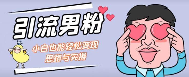 引流男粉+小白也能暴力变现的思路与实操【揭秘】-享创网