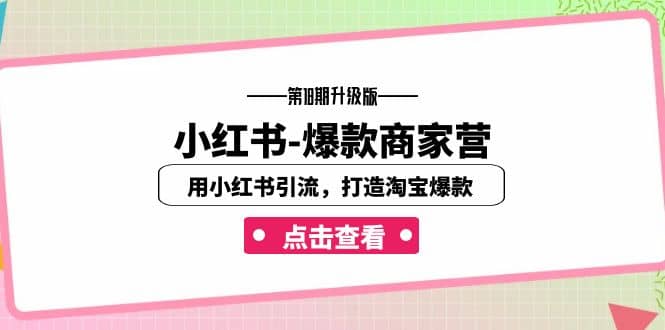 小红书-爆款商家营【第18期升级版】用小红书引流，打造淘宝爆款（16节课）-享创网