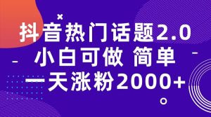 抖音热门话题玩法2.0,一天涨粉2000+(附软件+素材)-享创网