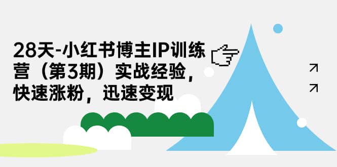 28天-小红书博主IP训练营（第3期）实战经验，快速涨粉，迅速变现-享创网