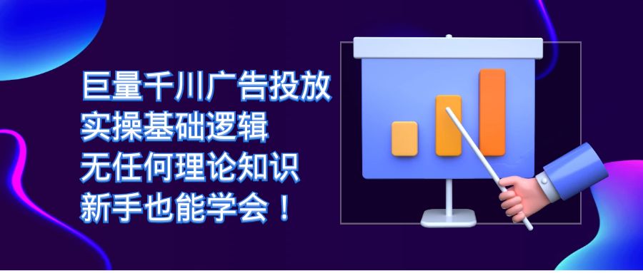 巨量千川广告投放：实操基础逻辑，无任何理论知识，新手也能学会！-享创网