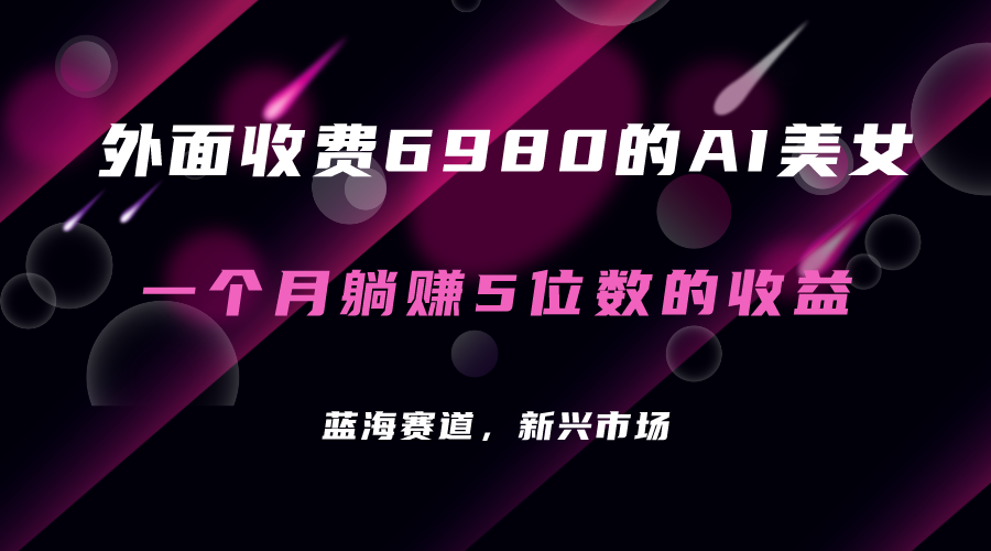 外面收费6980的AI美女项目！每月躺赚5位数收益（教程+素材+工具）-享创网
