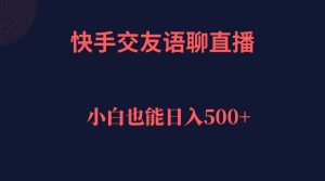 快手交友语聊直播,轻松日入500+-享创网