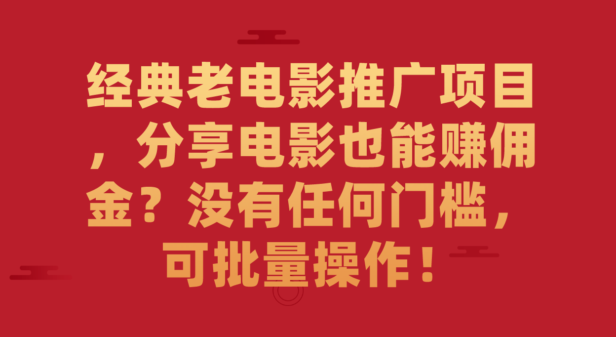 经典老电影推广项目，分享电影也能赚佣金？没有任何门槛，可批量操作！-享创网