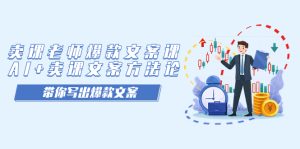 卖课老师爆款文案课，AI+卖课文案方法论，带你写出爆款文案-享创网