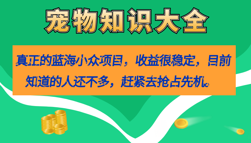 真正的蓝海小众项目，宠物知识大全，收益很稳定（教务+素材）-享创网