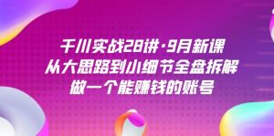 千川实战28讲·9月新课:从大思路到小细节全盘拆解,做一个能赚钱的账号-享创网