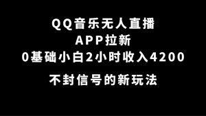 QQ音乐无人直播APP拉新，0基础小白2小时收入4200 不封号新玩法(附500G素材)-享创网