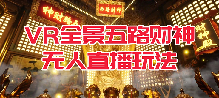 VR全景模式五路财神无人直播玩法，抖音目前最火玩法独家制作【吸金又吸睛】-享创网