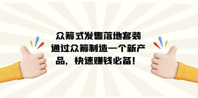 众筹式·发售落地套装：通过众筹制造一个新产品，快速赚钱必备！-享创网