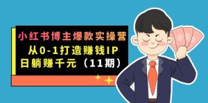 小红书博主爆款实操营·第11期：从0-1打造赚钱IP，日躺赚千元，9月完结新课-享创网
