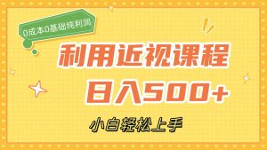 利用近视课程，日入500+，0成本纯利润，小白轻松上手（附资料）-享创网