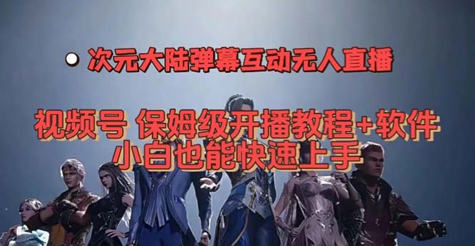 视频号次元大陆弹幕互动无人直播，视频号保姆级开播教程+软件，小白也能…-享创网