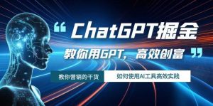 ChatGPT掘金,教你用GPT,高效创富!如何使用AI工具高效实践-享创网