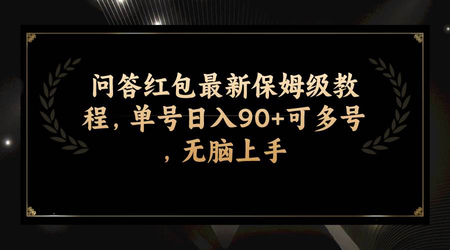 问答红包最新保姆级教程，单号日入90+可多号，无脑上手-享创网