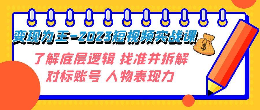 变现·为王-2023短视频实战课 了解底层逻辑 找准并拆解对标账号 人物表现力-享创网