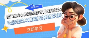 某付费文章：低门槛小白思路制作专属虚拟美女 让你变成AI虚拟美女绘图大师-享创网