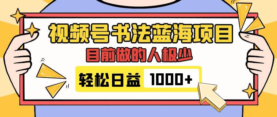 视频号书法蓝海项目，目前做的人极少，流量可观，变现简单，日入1000+-享创网