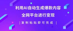 利用AI批量生产出爆款内容,全平台进行变现,复制粘贴日入500+-享创网