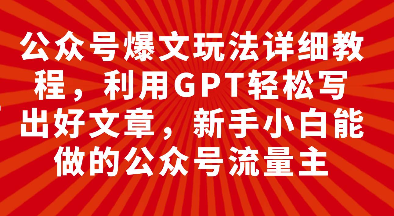 公众号爆文玩法详细教程，利用GPT轻松写出好文章，新手小白能做的公众号-享创网