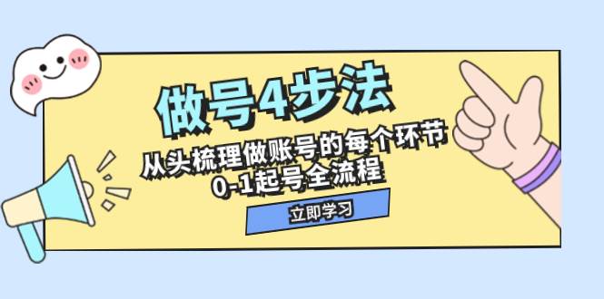 做号4步法，从头梳理做账号的每个环节，0-1起号全流程（44节课）-享创网