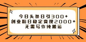 今日头条日引300+创业粉日稳定变现2000+无需写作纯搬运-享创网