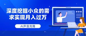 AI声音克隆,深度挖掘小众的需求实现月入过万-享创网