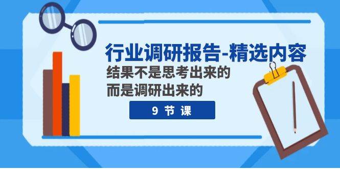 行业调研报告-精选内容：结果不是思考出来的 而是调研出来的（9节课）-享创网